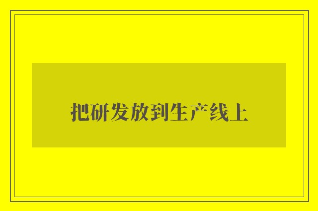 把研发放到生产线上