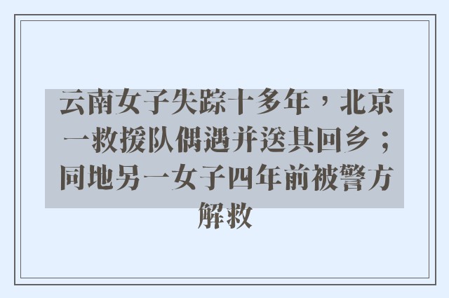 云南女子失踪十多年，北京一救援队偶遇并送其回乡；同地另一女子四年前被警方解救