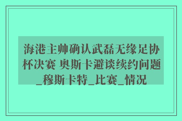 海港主帅确认武磊无缘足协杯决赛 奥斯卡避谈续约问题_穆斯卡特_比赛_情况