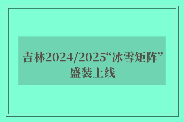 吉林2024/2025“冰雪矩阵”盛装上线