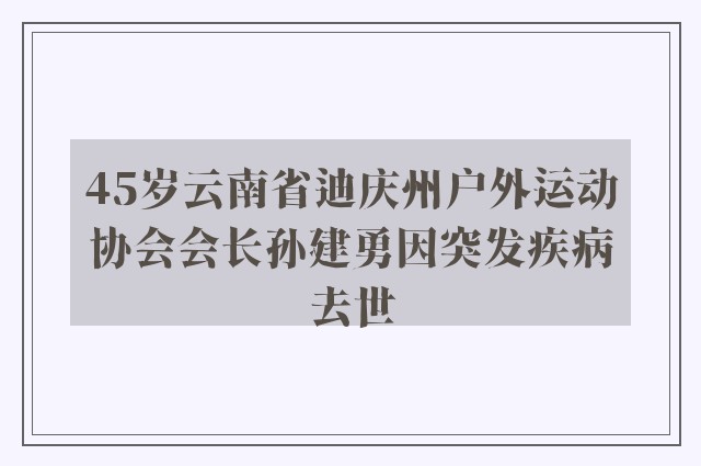 45岁云南省迪庆州户外运动协会会长孙建勇因突发疾病去世