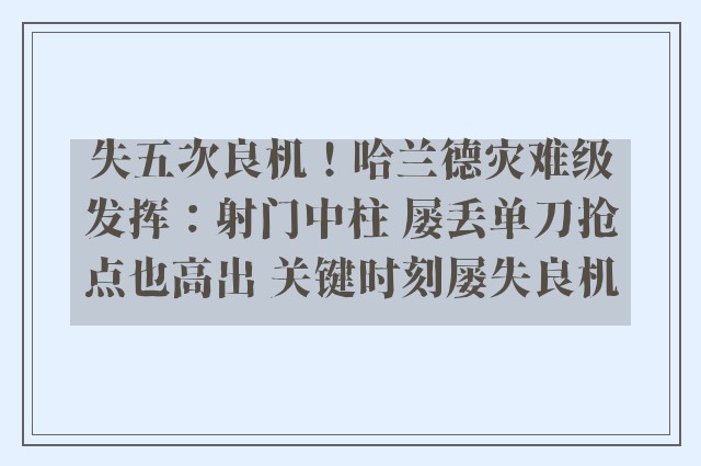 失五次良机！哈兰德灾难级发挥：射门中柱 屡丢单刀抢点也高出 关键时刻屡失良机