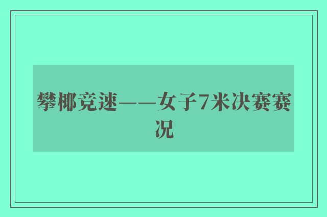 攀椰竞速——女子7米决赛赛况