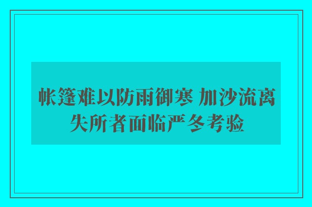 帐篷难以防雨御寒 加沙流离失所者面临严冬考验