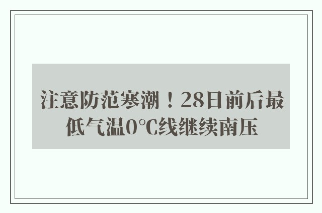 注意防范寒潮！28日前后最低气温0℃线继续南压