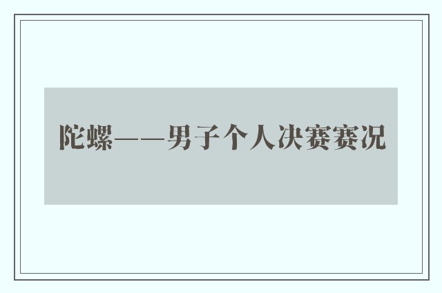 陀螺——男子个人决赛赛况