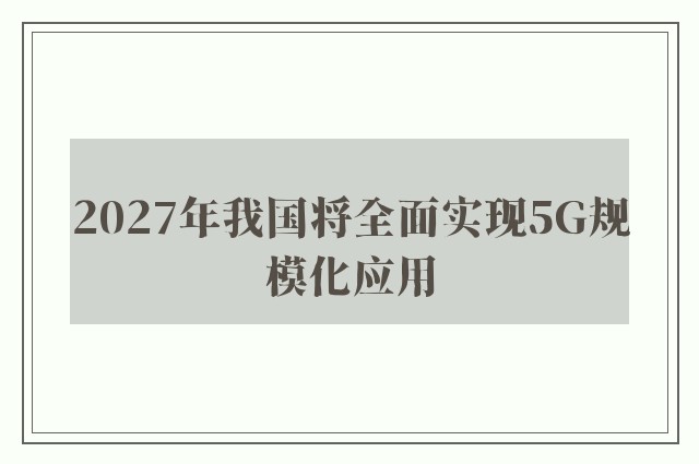 2027年我国将全面实现5G规模化应用