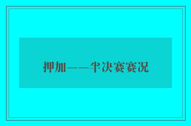 押加——半决赛赛况