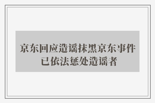 京东回应造谣抹黑京东事件 已依法惩处造谣者