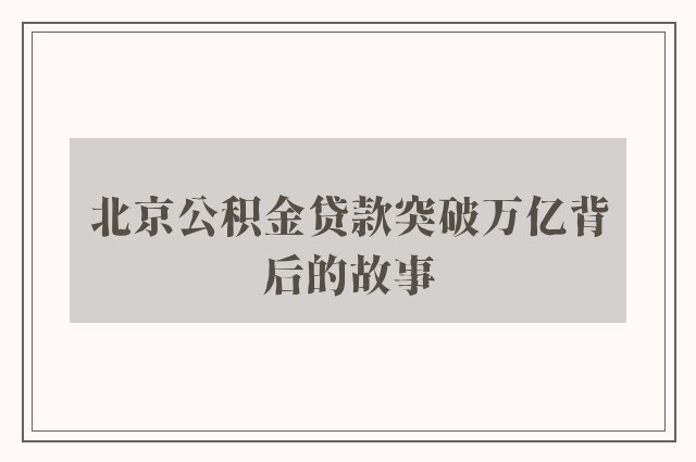 北京公积金贷款突破万亿背后的故事