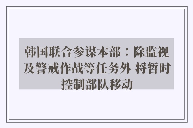 韩国联合参谋本部：除监视及警戒作战等任务外 将暂时控制部队移动