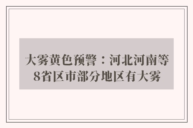 大雾黄色预警：河北河南等8省区市部分地区有大雾