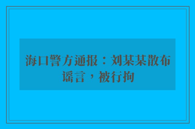 海口警方通报：刘某某散布谣言，被行拘